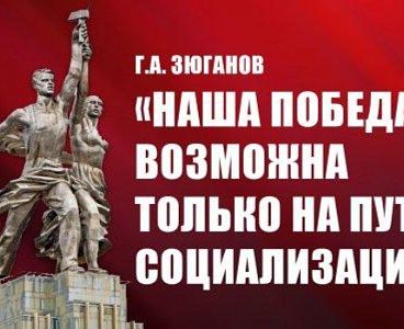 Г.А. Зюганов: «Наша победа возможна только на пути социализации»